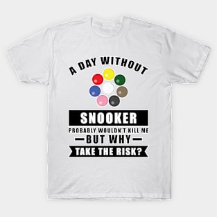 A day without Snooker probably wouldn't kill me but why take the risk T-Shirt